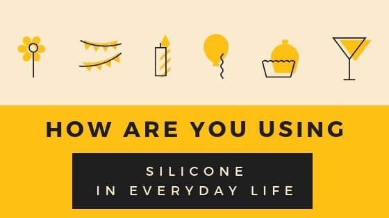 How Are You Using Silicone in Everyday Life?