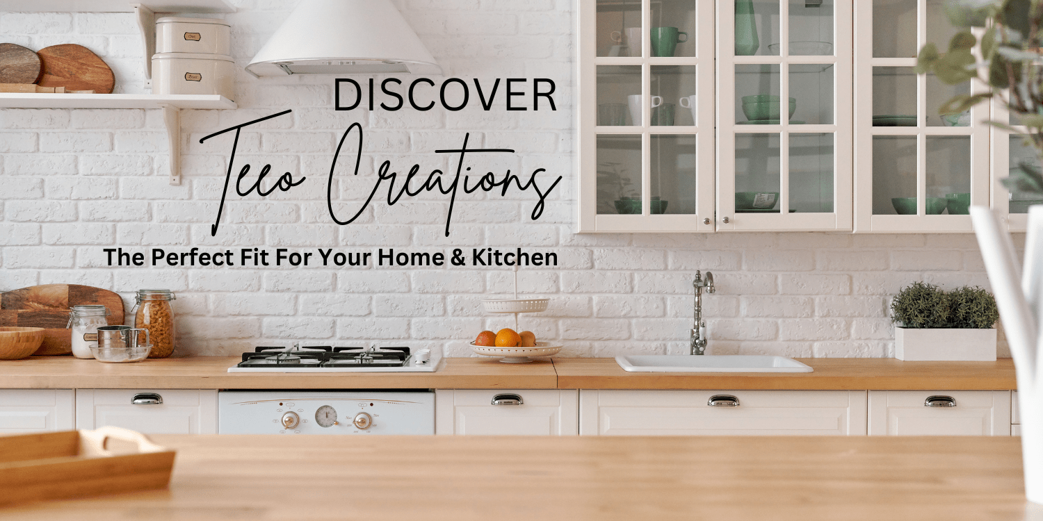 Discover Teeo Creations — The Perfect Fit For Your Home & Kitchen